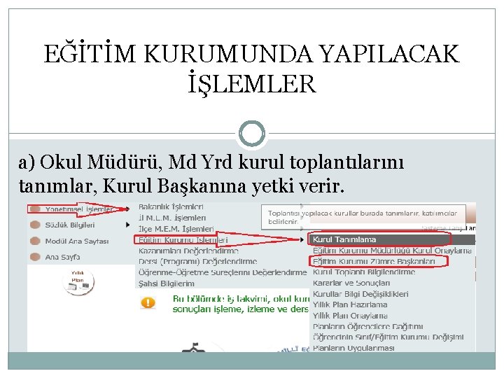 EĞİTİM KURUMUNDA YAPILACAK İŞLEMLER a) Okul Müdürü, Md Yrd kurul toplantılarını tanımlar, Kurul Başkanına