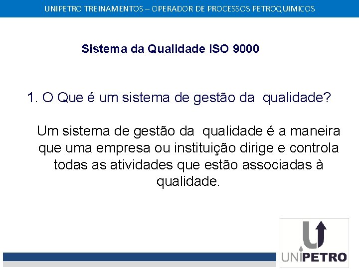 UNIPETRO TREINAMENTOS – OPERADOR DE PROCESSOS PETROQUIMICOS Sistema da Qualidade ISO 9000 1. O