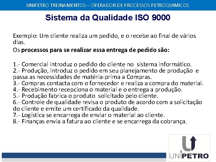 UNIPETRO TREINAMENTOS – OPERADOR DE PROCESSOS PETROQUIMICOS Sistema da Qualidade ISO 9000 Exemplo: Um