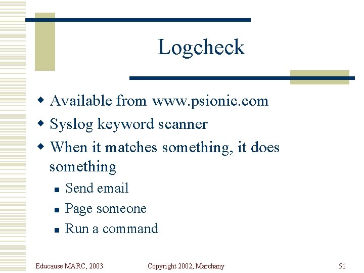Logcheck w Available from www. psionic. com w Syslog keyword scanner w When it