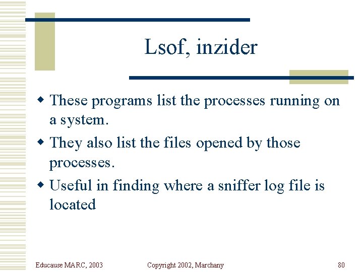 Lsof, inzider w These programs list the processes running on a system. w They