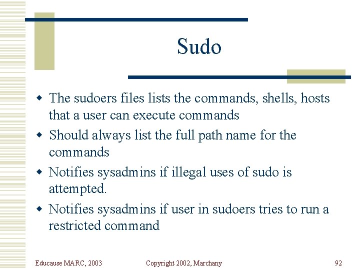 Sudo w The sudoers files lists the commands, shells, hosts that a user can