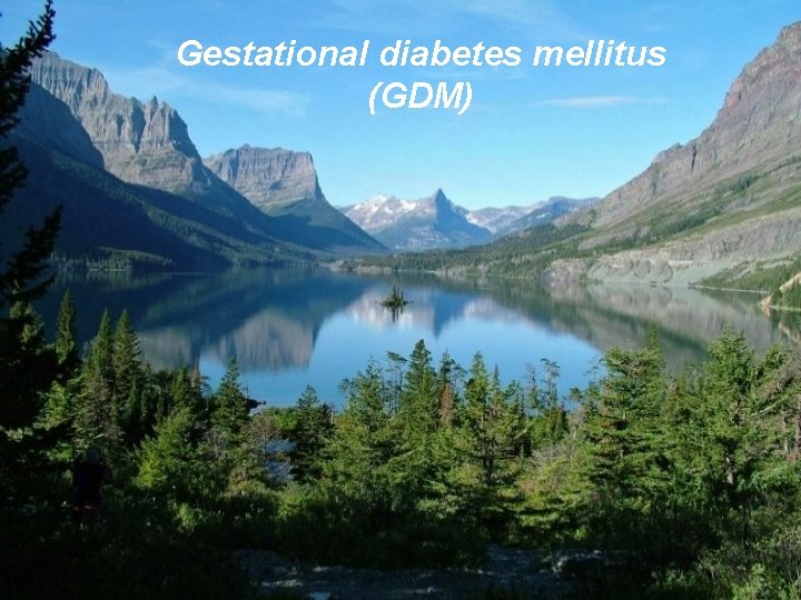 Gestational diabetes mellitus (GDM) 