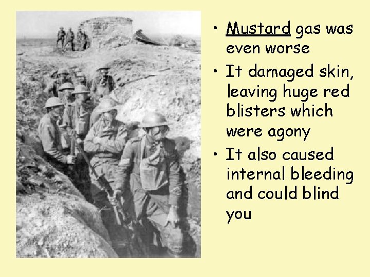  • Mustard gas was even worse • It damaged skin, leaving huge red
