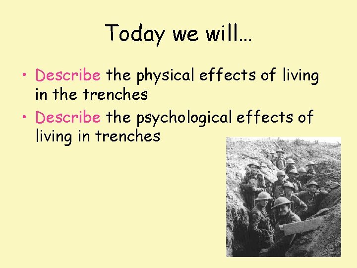 Today we will… • Describe the physical effects of living in the trenches •