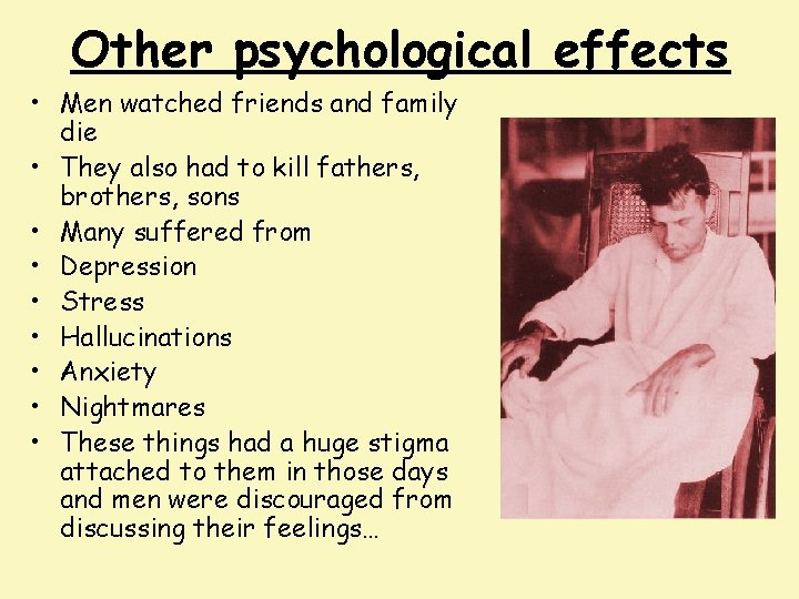 Other psychological effects • Men watched friends and family die • They also had