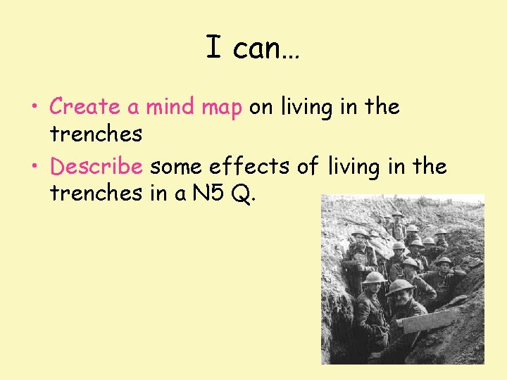 I can… • Create a mind map on living in the trenches • Describe