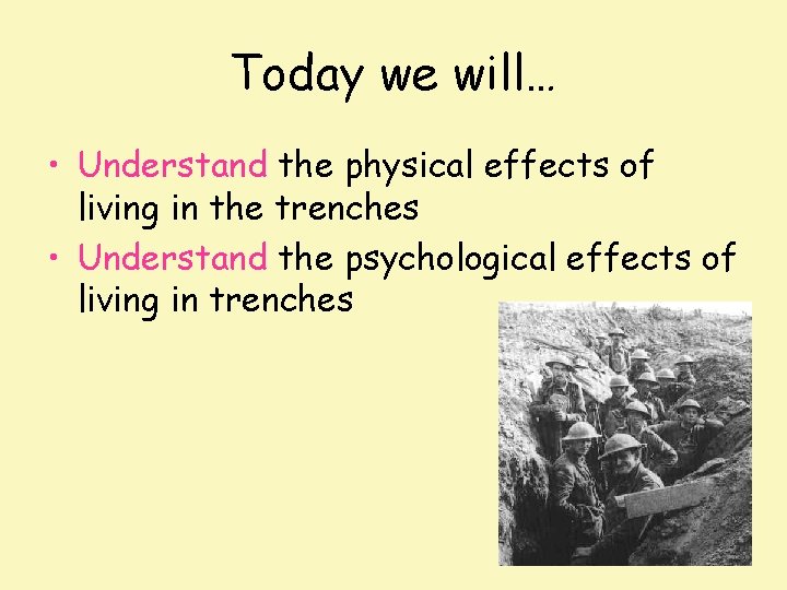 Today we will… • Understand the physical effects of living in the trenches •
