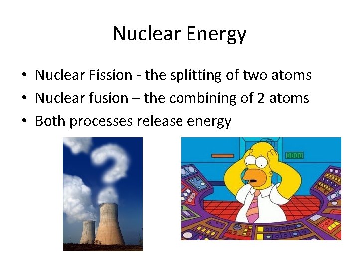 Nuclear Energy • Nuclear Fission - the splitting of two atoms • Nuclear fusion