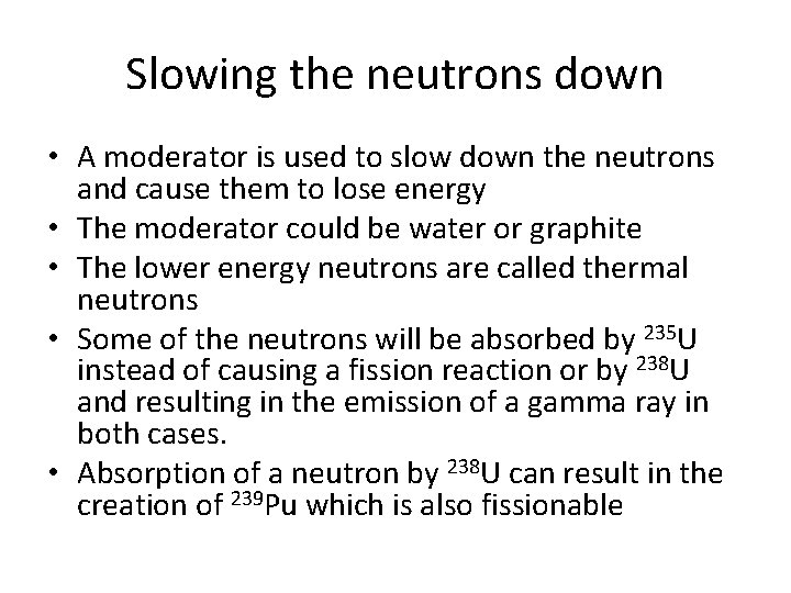 Slowing the neutrons down • A moderator is used to slow down the neutrons