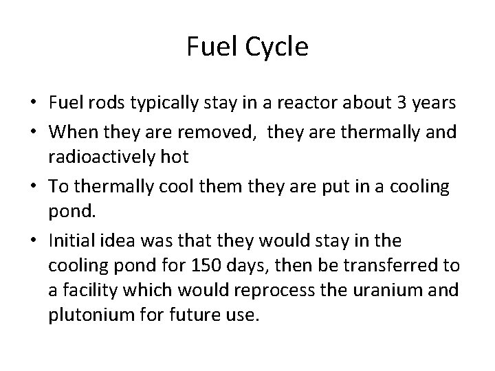 Fuel Cycle • Fuel rods typically stay in a reactor about 3 years •