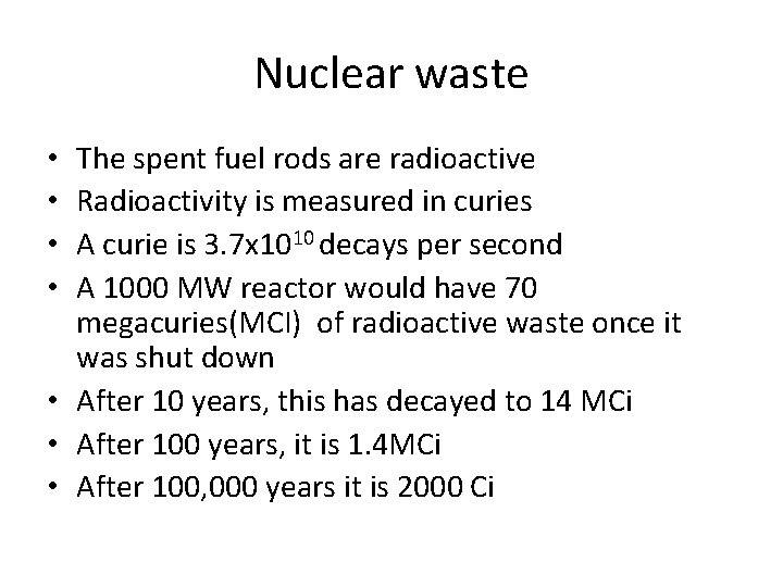 Nuclear waste The spent fuel rods are radioactive Radioactivity is measured in curies A