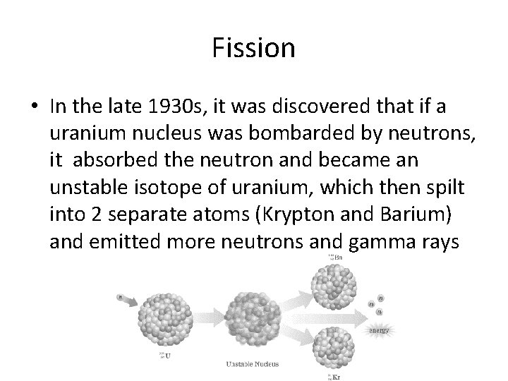 Fission • In the late 1930 s, it was discovered that if a uranium