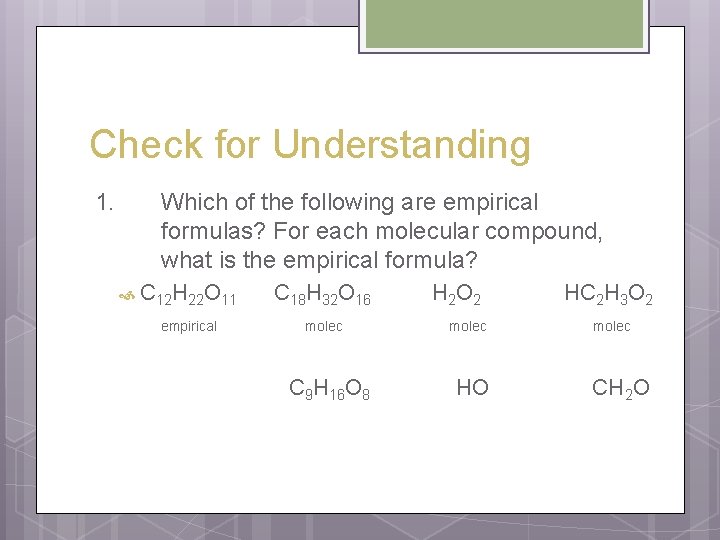 Check for Understanding 1. Which of the following are empirical formulas? For each molecular