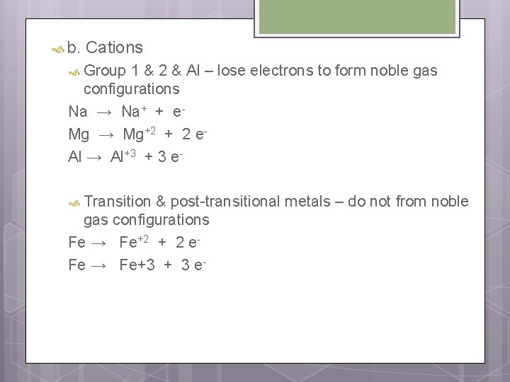  b. Cations Group 1 & 2 & Al – lose electrons to form