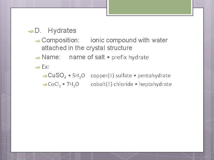  D. Hydrates Composition: ionic compound with water attached in the crystal structure Name: