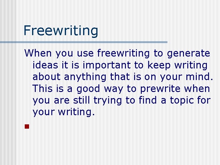 Freewriting When you use freewriting to generate ideas it is important to keep writing