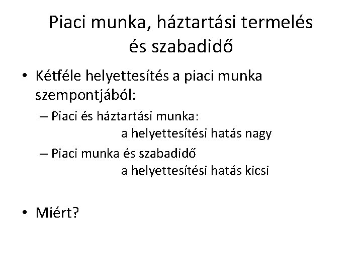 Piaci munka, háztartási termelés és szabadidő • Kétféle helyettesítés a piaci munka szempontjából: –