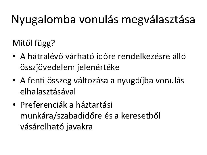 Nyugalomba vonulás megválasztása Mitől függ? • A hátralévő várható időre rendelkezésre álló összjövedelem jelenértéke