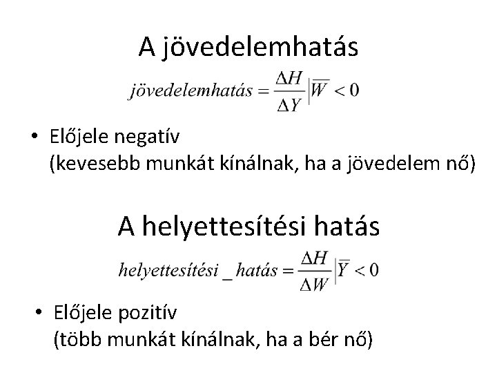 A jövedelemhatás • Előjele negatív (kevesebb munkát kínálnak, ha a jövedelem nő) A helyettesítési