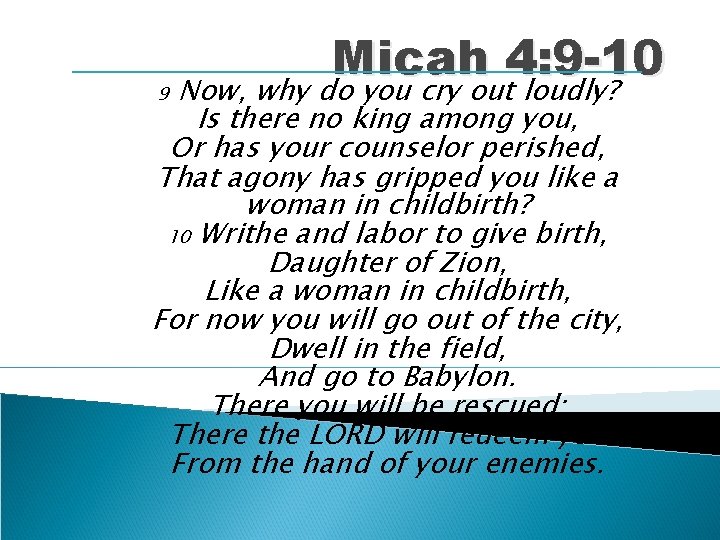 9 Micah 4: 9 -10 Now, why do you cry out loudly? Is there