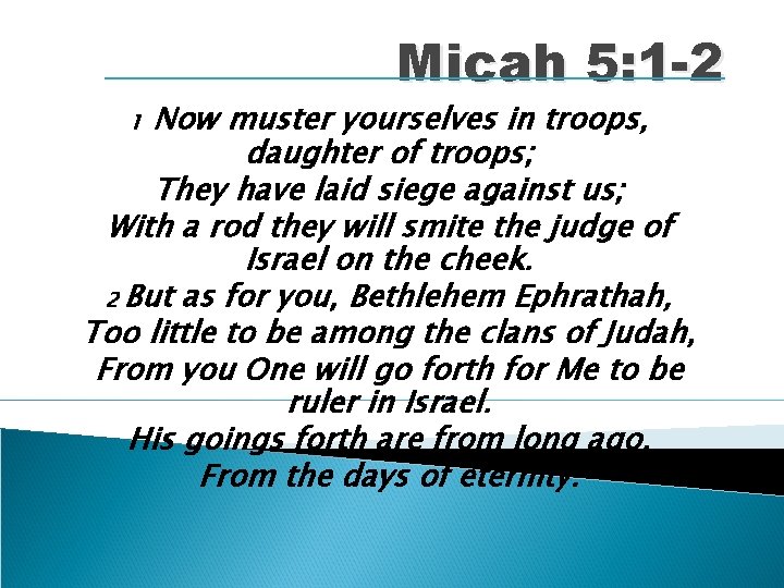 Micah 5: 1 -2 Now muster yourselves in troops, daughter of troops; They have