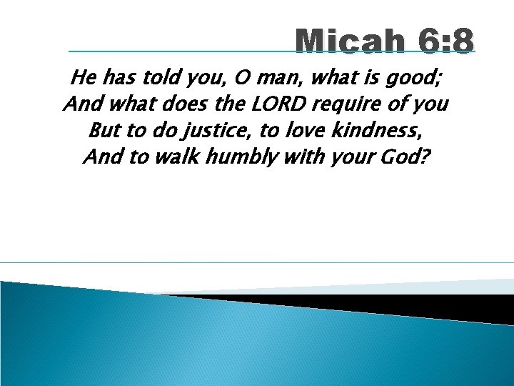 Micah 6: 8 He has told you, O man, what is good; And what