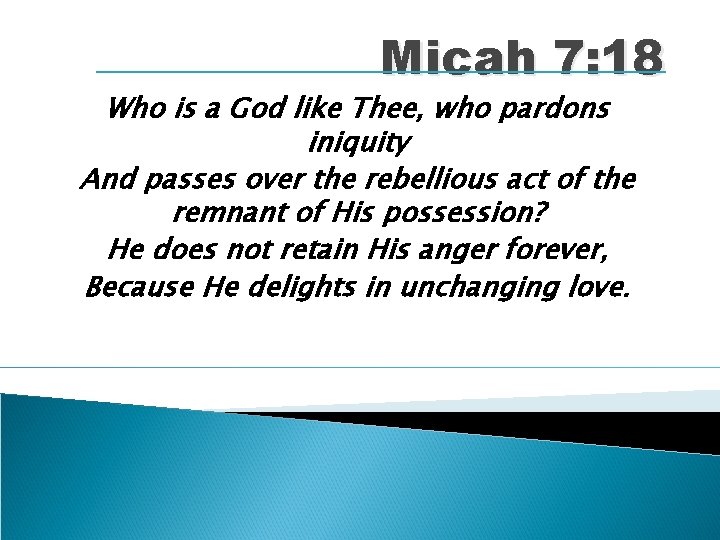 Micah 7: 18 Who is a God like Thee, who pardons iniquity And passes