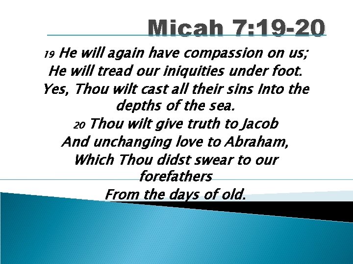 Micah 7: 19 -20 He will again have compassion on us; He will tread