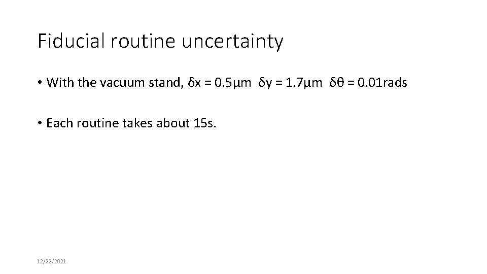 Fiducial routine uncertainty • With the vacuum stand, δx = 0. 5μm δy =