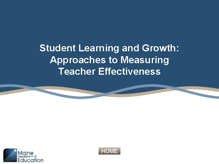 Student Learning and Growth: Approaches to Measuring Teacher Effectiveness HOME 