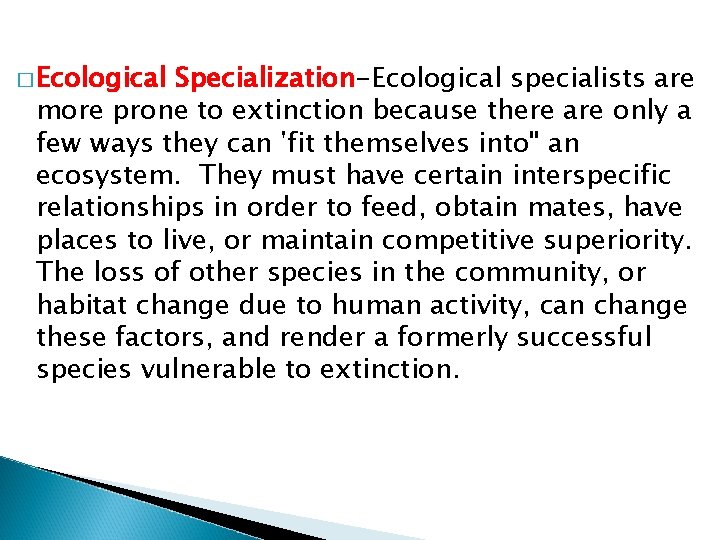 � Ecological Specialization-Ecological specialists are more prone to extinction because there are only a