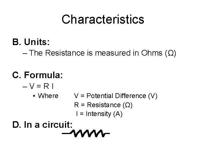 Characteristics B. Units: – The Resistance is measured in Ohms (Ω) C. Formula: –V=RI