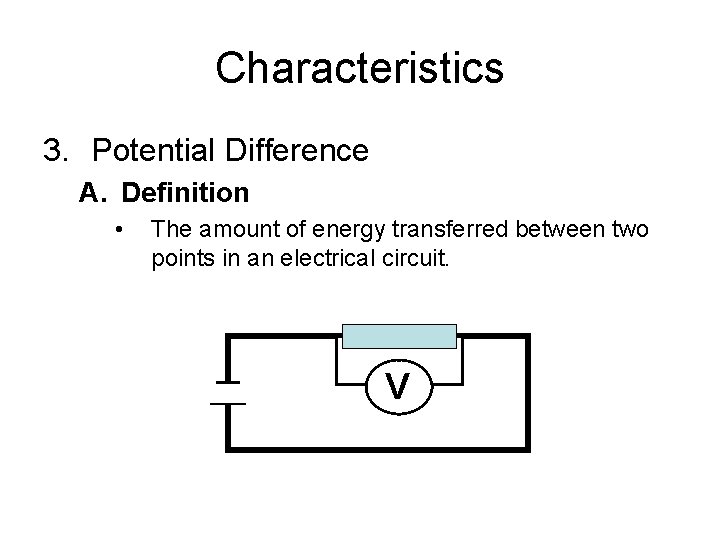 Characteristics 3. Potential Difference A. Definition • The amount of energy transferred between two