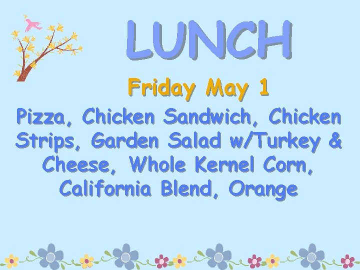 LUNCH Friday May 1 Pizza, Chicken Sandwich, Chicken Strips, Garden Salad w/Turkey & Cheese,