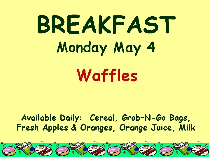 BREAKFAST Monday May 4 Waffles Available Daily: Cereal, Grab–N-Go Bags, Fresh Apples & Oranges,