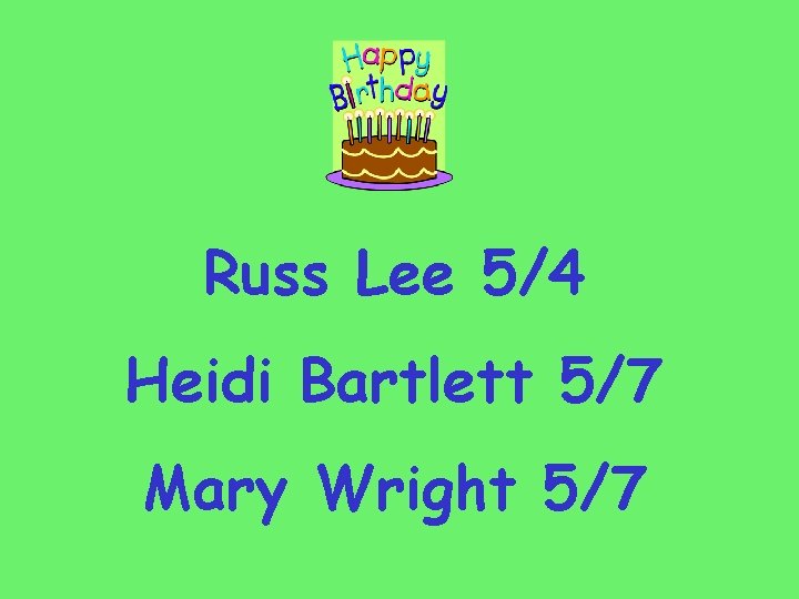 Russ Lee 5/4 Heidi Bartlett 5/7 Mary Wright 5/7 