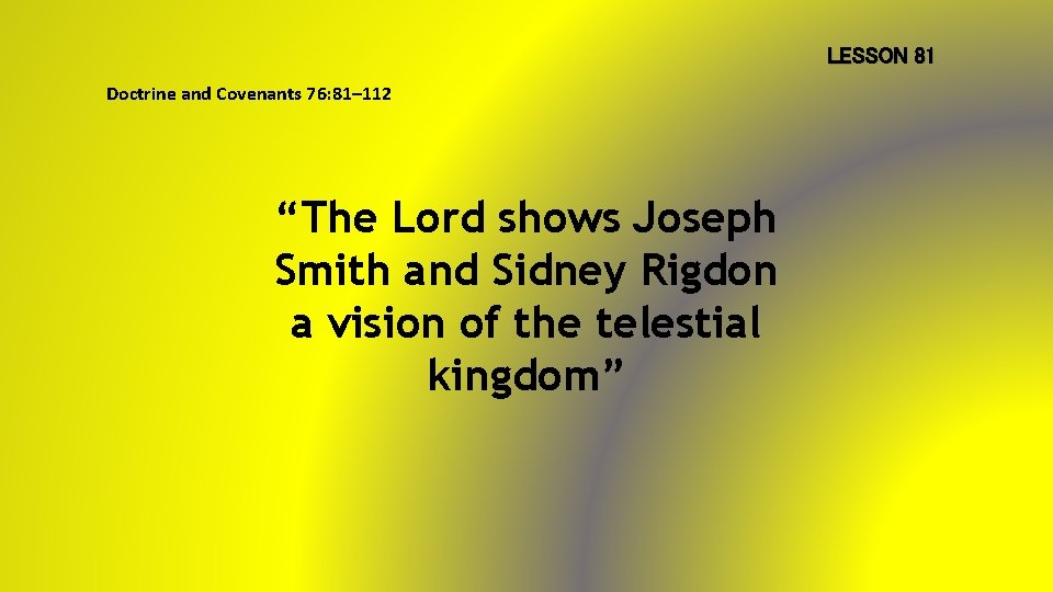 LESSON 81 Doctrine and Covenants 76: 81– 112 “The Lord shows Joseph Smith and