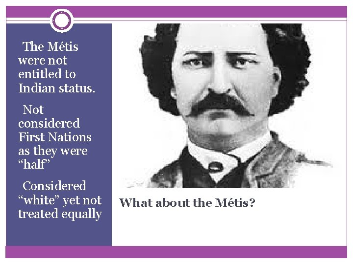 -The Métis were not entitled to Indian status. -Not considered First Nations as they -The Métis were not entitled to Indian status. -Not considered First Nations as they