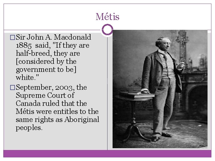Métis �Sir John A. Macdonald 1885 said, "If they are half-breed, they are [considered Métis �Sir John A. Macdonald 1885 said, "If they are half-breed, they are [considered