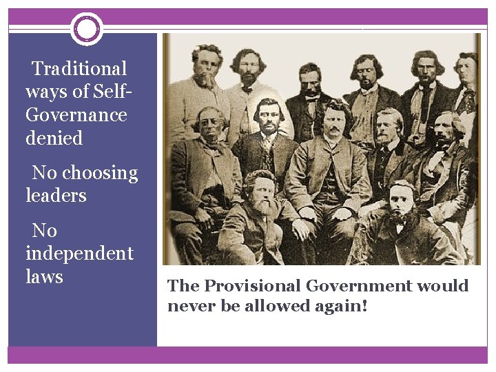 • Traditional ways of Self. Governance denied -No choosing leaders -No independent laws • Traditional ways of Self. Governance denied -No choosing leaders -No independent laws