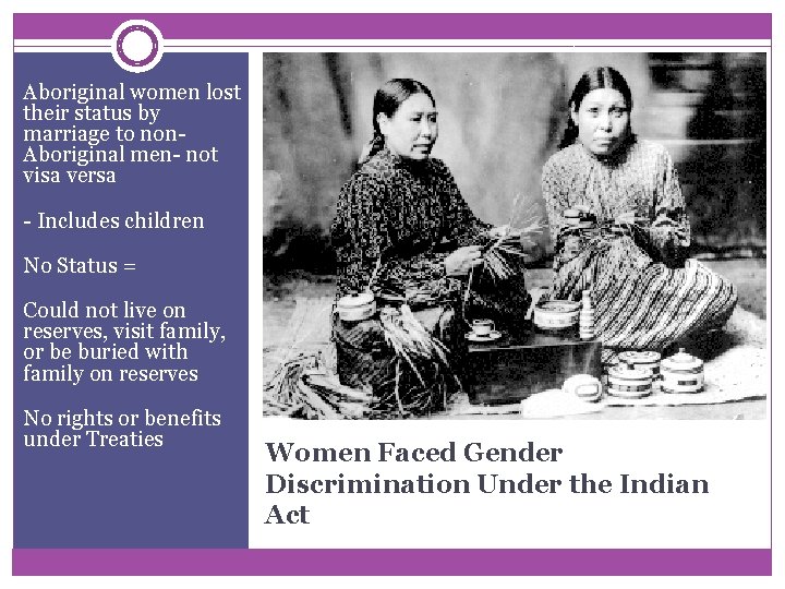 Aboriginal women lost their status by marriage to non. Aboriginal men- not visa versa Aboriginal women lost their status by marriage to non. Aboriginal men- not visa versa