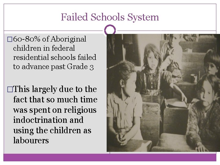 Failed Schools System � 60 -80% of Aboriginal children in federal residential schools failed Failed Schools System � 60 -80% of Aboriginal children in federal residential schools failed