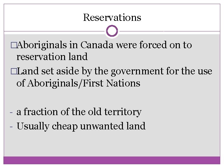 Reservations �Aboriginals in Canada were forced on to reservation land �Land set aside by Reservations �Aboriginals in Canada were forced on to reservation land �Land set aside by