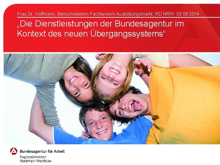 Frau Dr. Hoffmann, Bereichsleiterin Fachbereich Ausbildungsmarkt, RD NRW 03. 09. 2014 „Die Dienstleistungen der