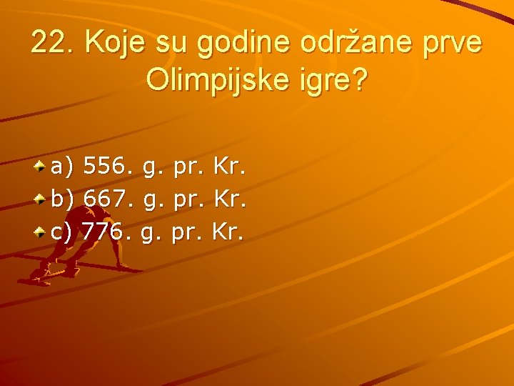 22. Koje su godine održane prve Olimpijske igre? a) 556. g. pr. Kr. b)