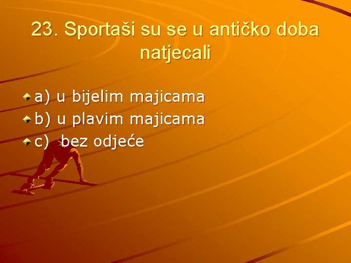 23. Sportaši su se u antičko doba natjecali a) u bijelim majicama b) u