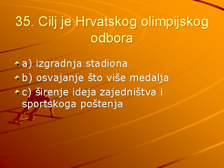 35. Cilj je Hrvatskog olimpijskog odbora a) izgradnja stadiona b) osvajanje što više medalja