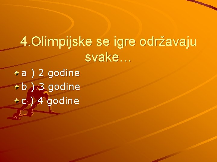 4. Olimpijske se igre održavaju svake… a ) 2 godine b ) 3 godine