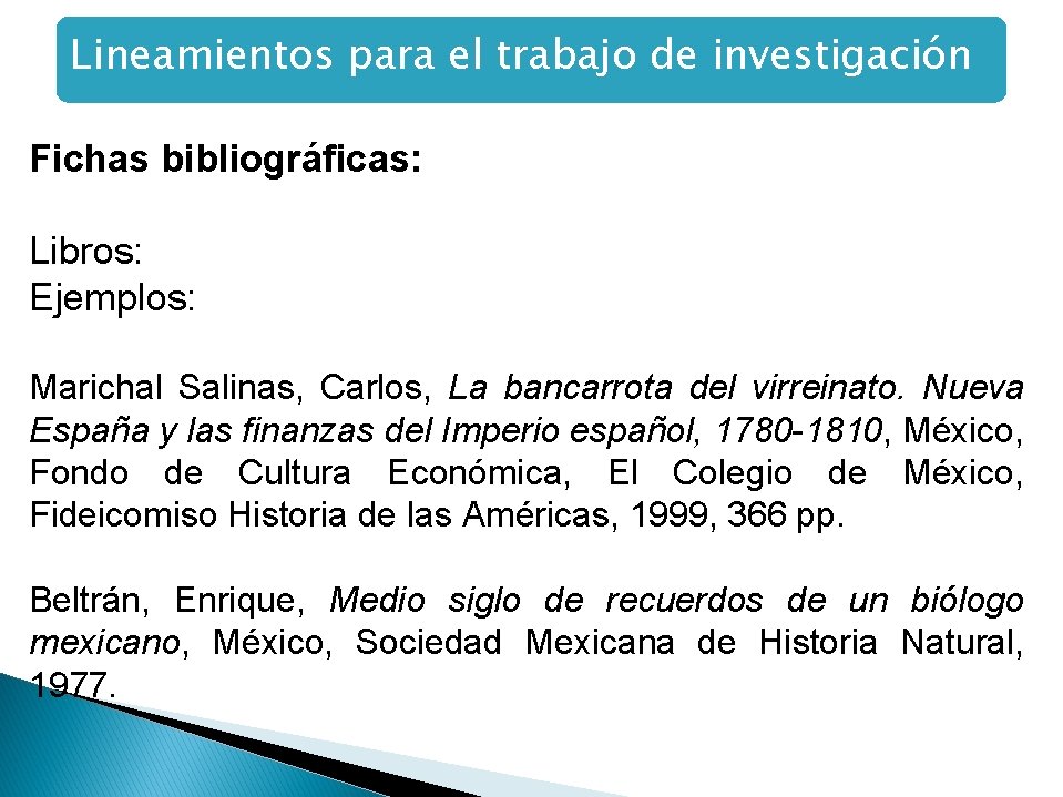 Lineamientos para el trabajo de investigación Fichas bibliográficas: Libros: Ejemplos: Marichal Salinas, Carlos, La